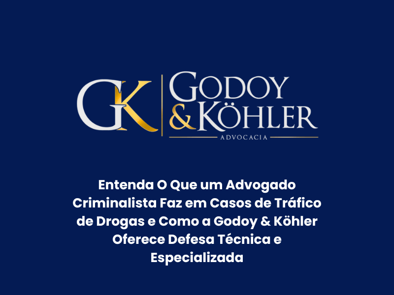 Entenda O Que um Advogado Criminalista Faz em Casos de Tráfico de Drogas e Como a Godoy & Köhler Oferece Defesa Técnica e Especializada